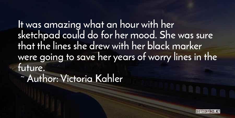 Victoria Kahler Quotes: It Was Amazing What An Hour With Her Sketchpad Could Do For Her Mood. She Was Sure That The Lines