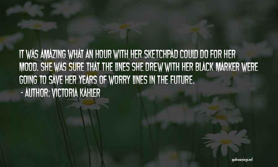 Victoria Kahler Quotes: It Was Amazing What An Hour With Her Sketchpad Could Do For Her Mood. She Was Sure That The Lines