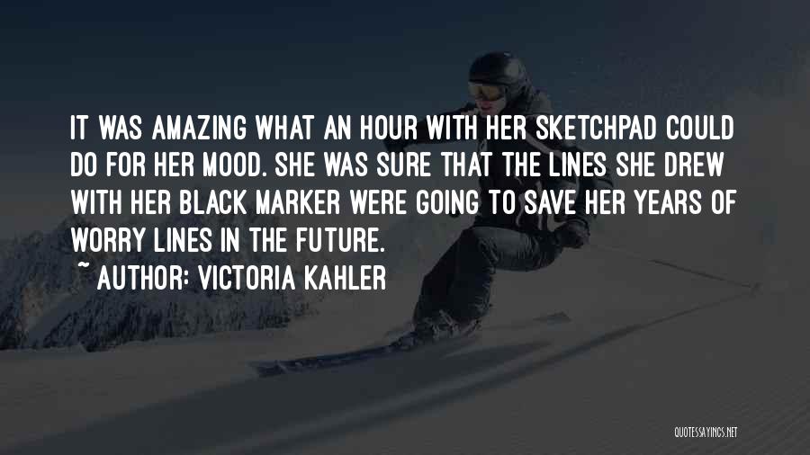 Victoria Kahler Quotes: It Was Amazing What An Hour With Her Sketchpad Could Do For Her Mood. She Was Sure That The Lines