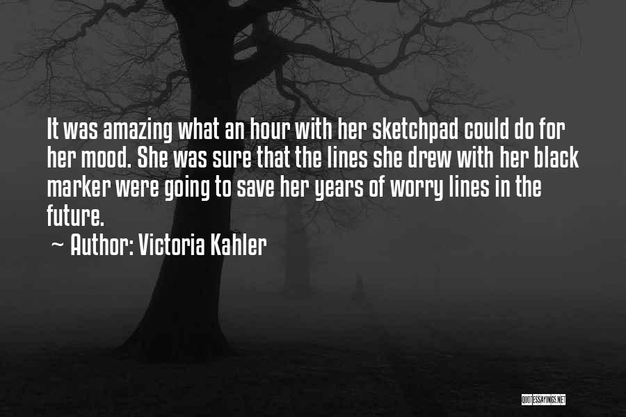 Victoria Kahler Quotes: It Was Amazing What An Hour With Her Sketchpad Could Do For Her Mood. She Was Sure That The Lines