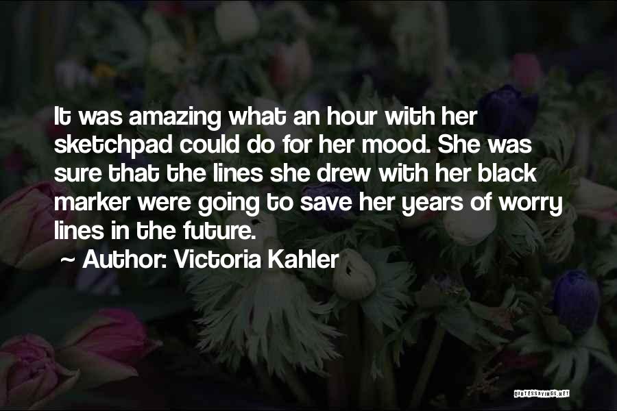 Victoria Kahler Quotes: It Was Amazing What An Hour With Her Sketchpad Could Do For Her Mood. She Was Sure That The Lines