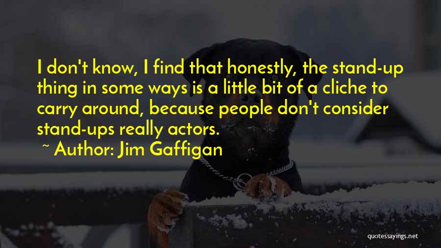 Jim Gaffigan Quotes: I Don't Know, I Find That Honestly, The Stand-up Thing In Some Ways Is A Little Bit Of A Cliche