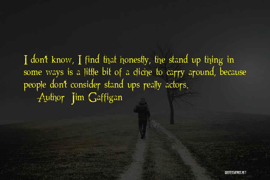 Jim Gaffigan Quotes: I Don't Know, I Find That Honestly, The Stand-up Thing In Some Ways Is A Little Bit Of A Cliche