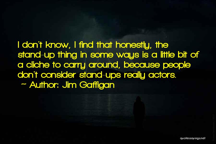 Jim Gaffigan Quotes: I Don't Know, I Find That Honestly, The Stand-up Thing In Some Ways Is A Little Bit Of A Cliche