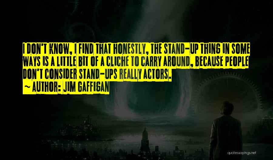 Jim Gaffigan Quotes: I Don't Know, I Find That Honestly, The Stand-up Thing In Some Ways Is A Little Bit Of A Cliche