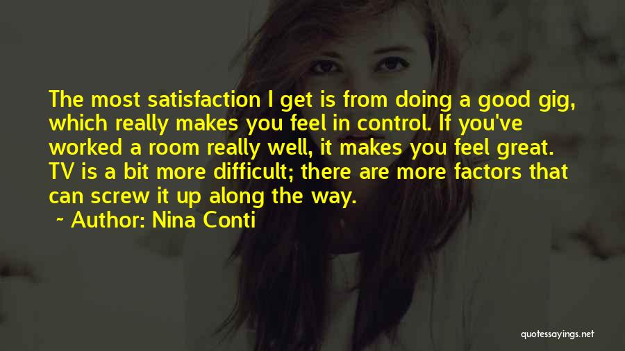 Nina Conti Quotes: The Most Satisfaction I Get Is From Doing A Good Gig, Which Really Makes You Feel In Control. If You've