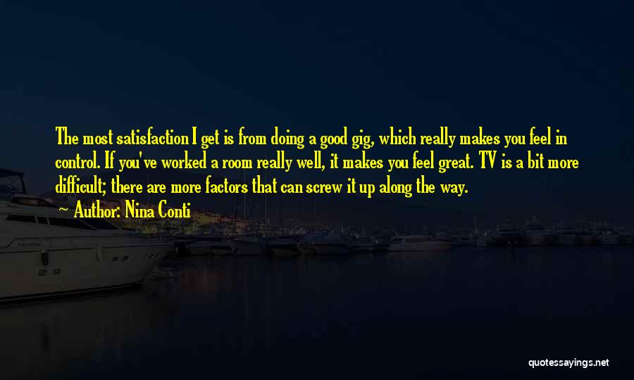 Nina Conti Quotes: The Most Satisfaction I Get Is From Doing A Good Gig, Which Really Makes You Feel In Control. If You've