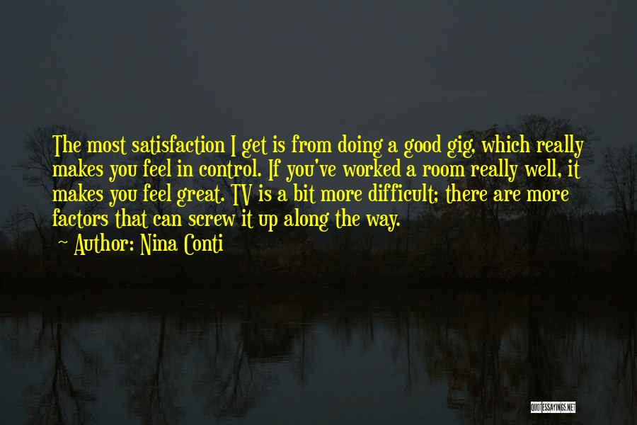 Nina Conti Quotes: The Most Satisfaction I Get Is From Doing A Good Gig, Which Really Makes You Feel In Control. If You've