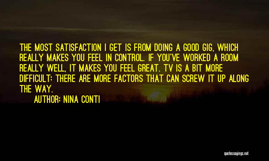 Nina Conti Quotes: The Most Satisfaction I Get Is From Doing A Good Gig, Which Really Makes You Feel In Control. If You've
