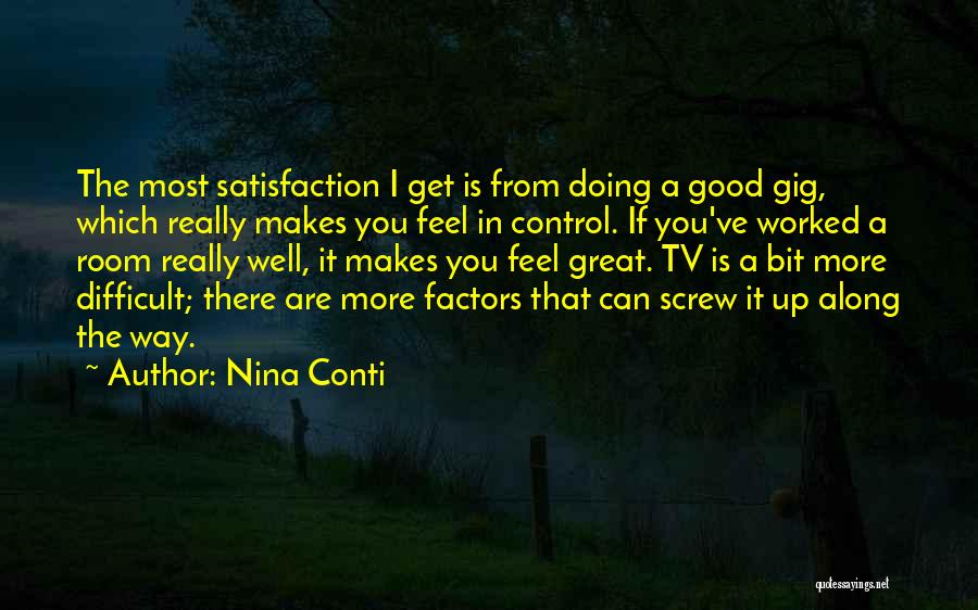 Nina Conti Quotes: The Most Satisfaction I Get Is From Doing A Good Gig, Which Really Makes You Feel In Control. If You've