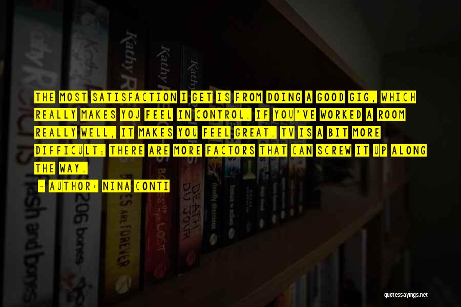 Nina Conti Quotes: The Most Satisfaction I Get Is From Doing A Good Gig, Which Really Makes You Feel In Control. If You've