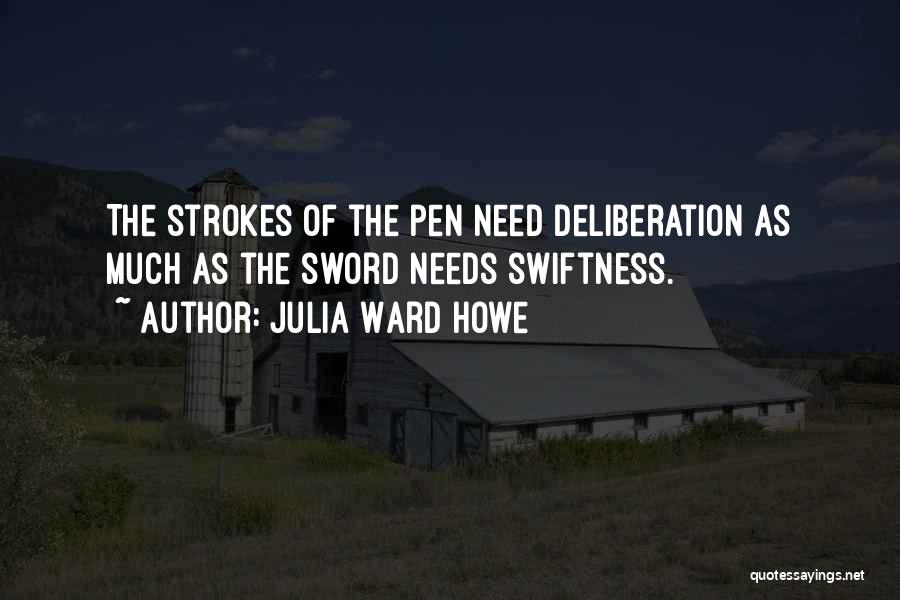Julia Ward Howe Quotes: The Strokes Of The Pen Need Deliberation As Much As The Sword Needs Swiftness.