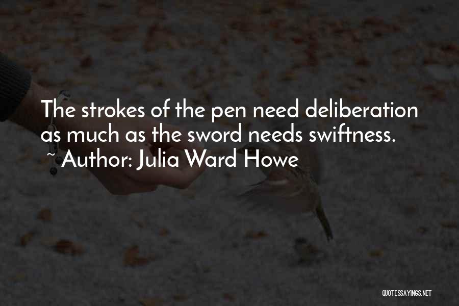 Julia Ward Howe Quotes: The Strokes Of The Pen Need Deliberation As Much As The Sword Needs Swiftness.