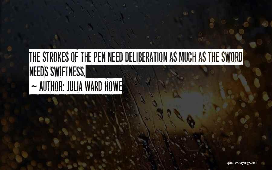 Julia Ward Howe Quotes: The Strokes Of The Pen Need Deliberation As Much As The Sword Needs Swiftness.