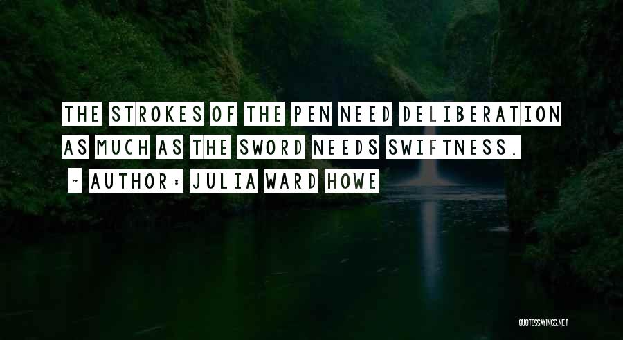 Julia Ward Howe Quotes: The Strokes Of The Pen Need Deliberation As Much As The Sword Needs Swiftness.
