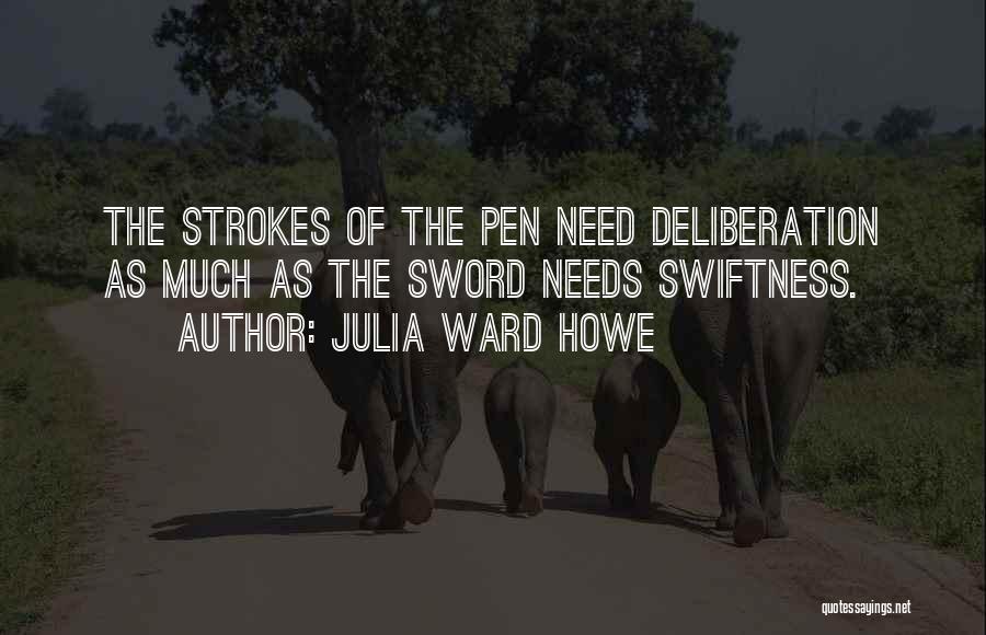 Julia Ward Howe Quotes: The Strokes Of The Pen Need Deliberation As Much As The Sword Needs Swiftness.