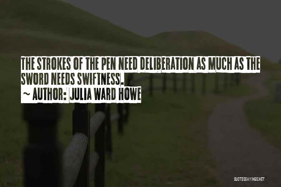 Julia Ward Howe Quotes: The Strokes Of The Pen Need Deliberation As Much As The Sword Needs Swiftness.