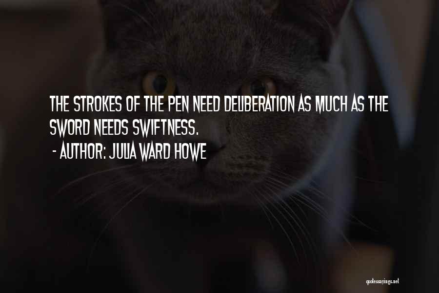 Julia Ward Howe Quotes: The Strokes Of The Pen Need Deliberation As Much As The Sword Needs Swiftness.