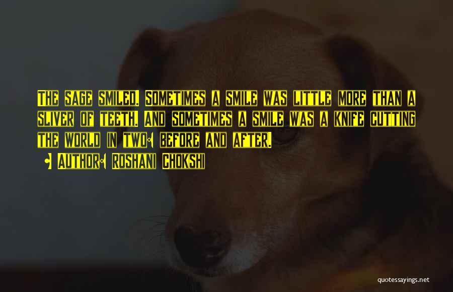 Roshani Chokshi Quotes: The Sage Smiled. Sometimes A Smile Was Little More Than A Sliver Of Teeth. And Sometimes A Smile Was A