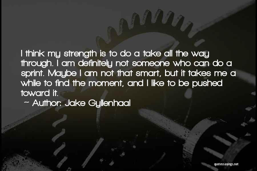 Jake Gyllenhaal Quotes: I Think My Strength Is To Do A Take All The Way Through. I Am Definitely Not Someone Who Can