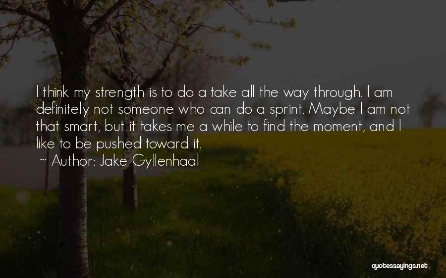 Jake Gyllenhaal Quotes: I Think My Strength Is To Do A Take All The Way Through. I Am Definitely Not Someone Who Can