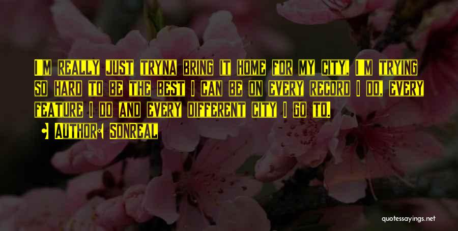 SonReal Quotes: I'm Really Just Tryna Bring It Home For My City, I'm Trying So Hard To Be The Best I Can