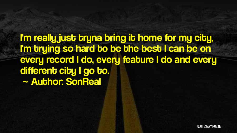 SonReal Quotes: I'm Really Just Tryna Bring It Home For My City, I'm Trying So Hard To Be The Best I Can