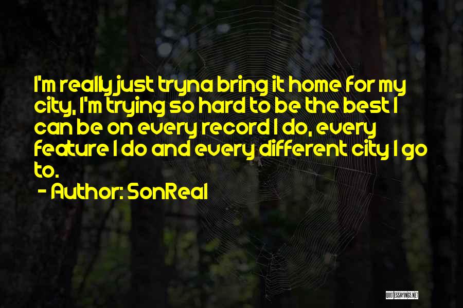 SonReal Quotes: I'm Really Just Tryna Bring It Home For My City, I'm Trying So Hard To Be The Best I Can