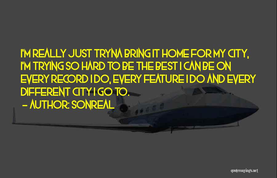 SonReal Quotes: I'm Really Just Tryna Bring It Home For My City, I'm Trying So Hard To Be The Best I Can