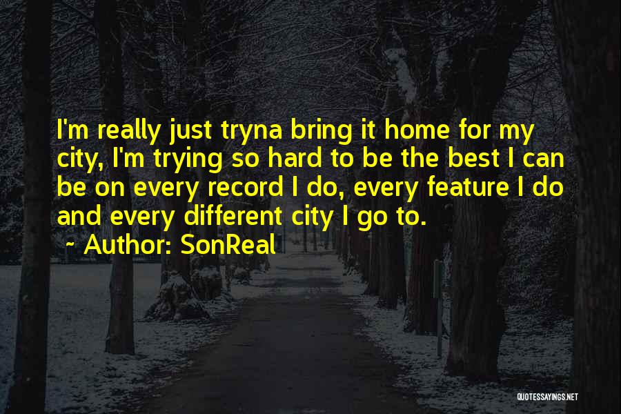SonReal Quotes: I'm Really Just Tryna Bring It Home For My City, I'm Trying So Hard To Be The Best I Can