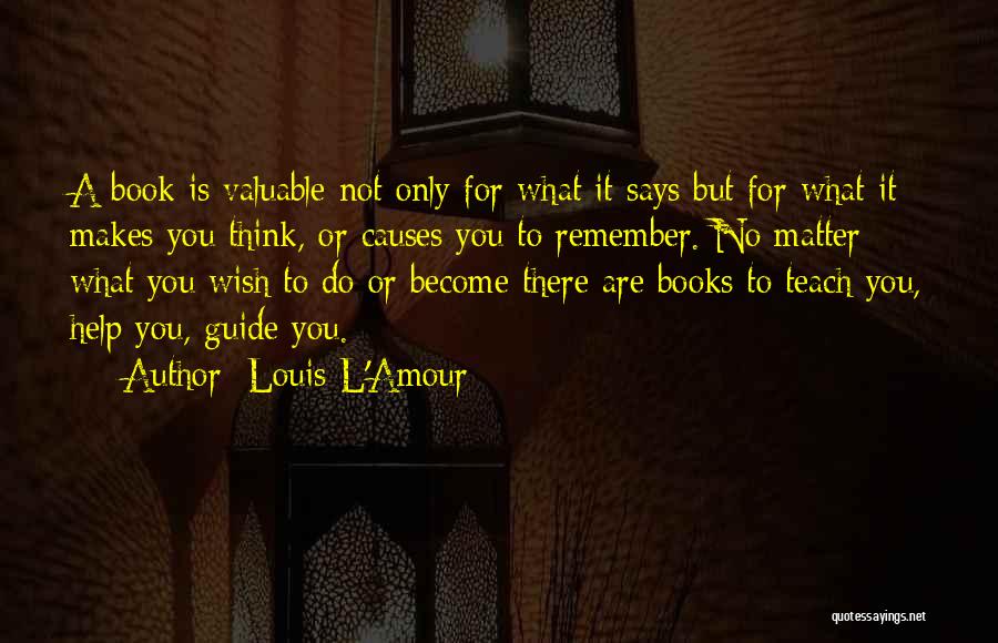 Louis L'Amour Quotes: A Book Is Valuable Not Only For What It Says But For What It Makes You Think, Or Causes You