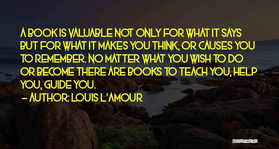 Louis L'Amour Quotes: A Book Is Valuable Not Only For What It Says But For What It Makes You Think, Or Causes You