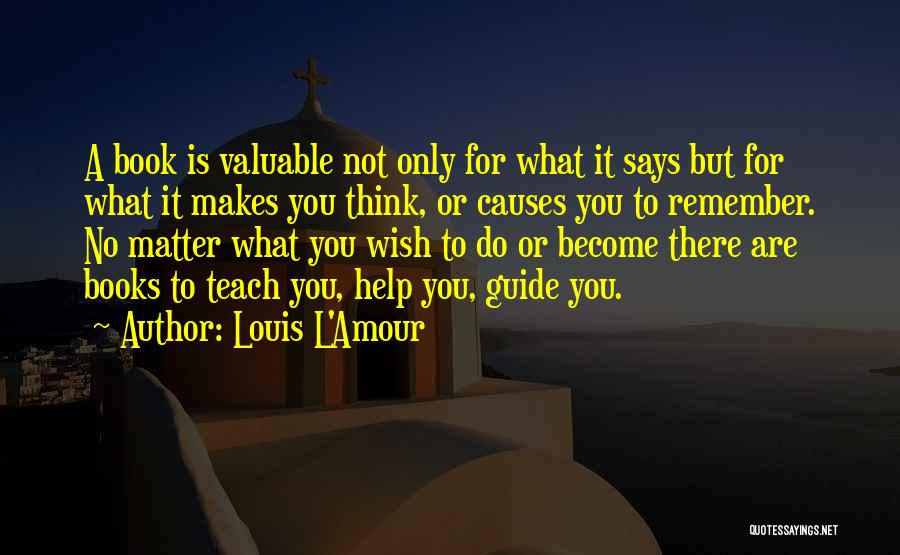 Louis L'Amour Quotes: A Book Is Valuable Not Only For What It Says But For What It Makes You Think, Or Causes You