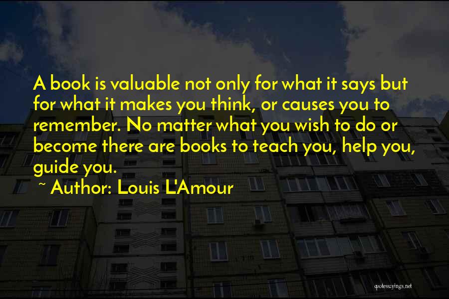 Louis L'Amour Quotes: A Book Is Valuable Not Only For What It Says But For What It Makes You Think, Or Causes You