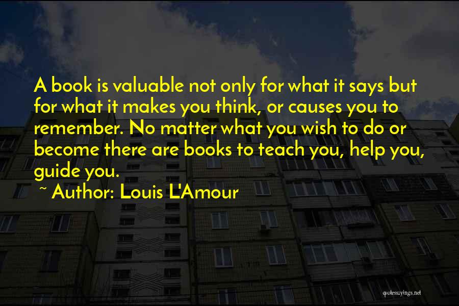 Louis L'Amour Quotes: A Book Is Valuable Not Only For What It Says But For What It Makes You Think, Or Causes You