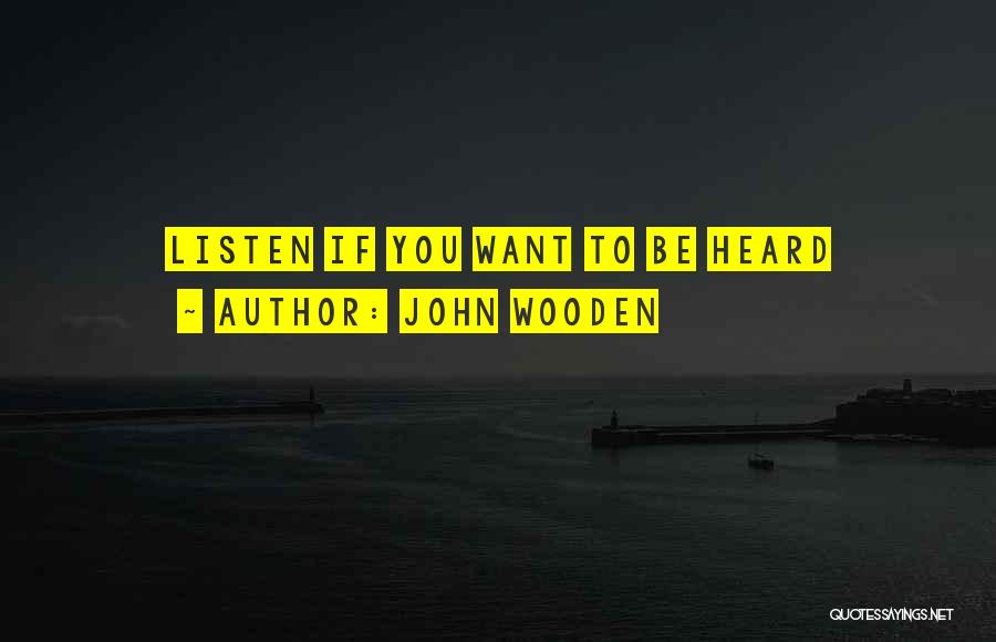 John Wooden Quotes: Listen If You Want To Be Heard