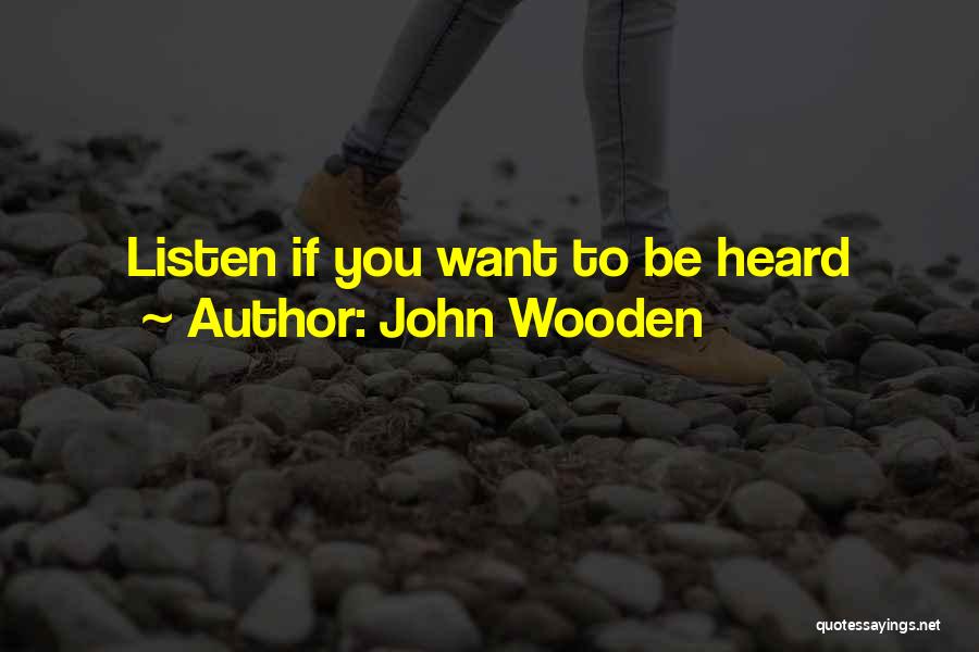 John Wooden Quotes: Listen If You Want To Be Heard