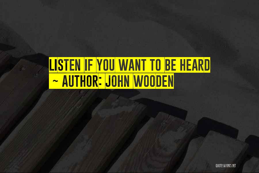 John Wooden Quotes: Listen If You Want To Be Heard