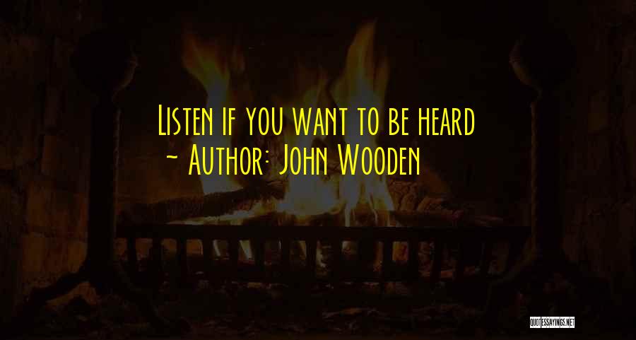 John Wooden Quotes: Listen If You Want To Be Heard
