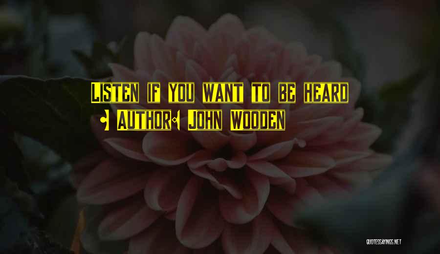 John Wooden Quotes: Listen If You Want To Be Heard