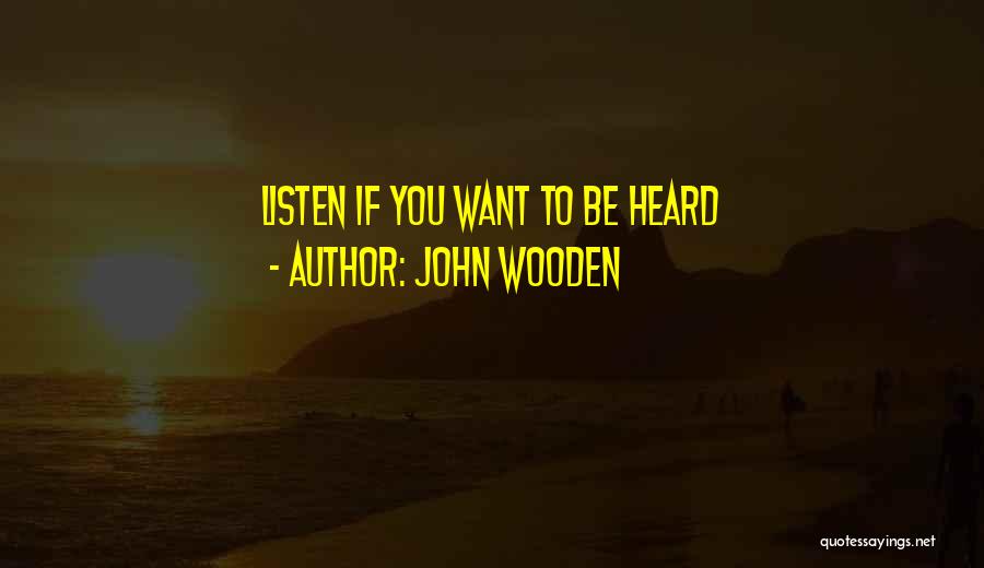 John Wooden Quotes: Listen If You Want To Be Heard