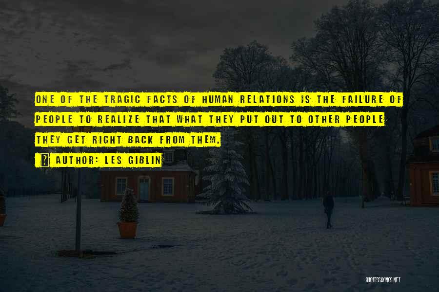 Les Giblin Quotes: One Of The Tragic Facts Of Human Relations Is The Failure Of People To Realize That What They Put Out