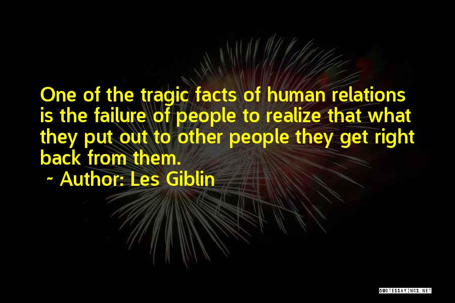 Les Giblin Quotes: One Of The Tragic Facts Of Human Relations Is The Failure Of People To Realize That What They Put Out