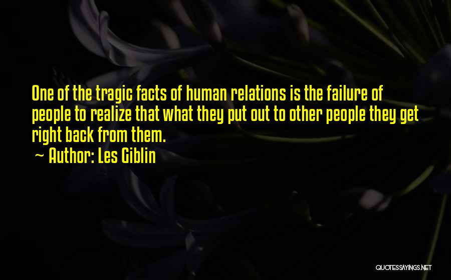 Les Giblin Quotes: One Of The Tragic Facts Of Human Relations Is The Failure Of People To Realize That What They Put Out