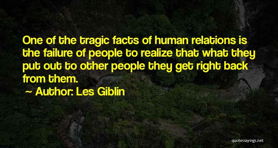Les Giblin Quotes: One Of The Tragic Facts Of Human Relations Is The Failure Of People To Realize That What They Put Out