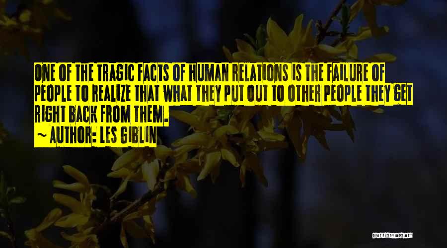 Les Giblin Quotes: One Of The Tragic Facts Of Human Relations Is The Failure Of People To Realize That What They Put Out