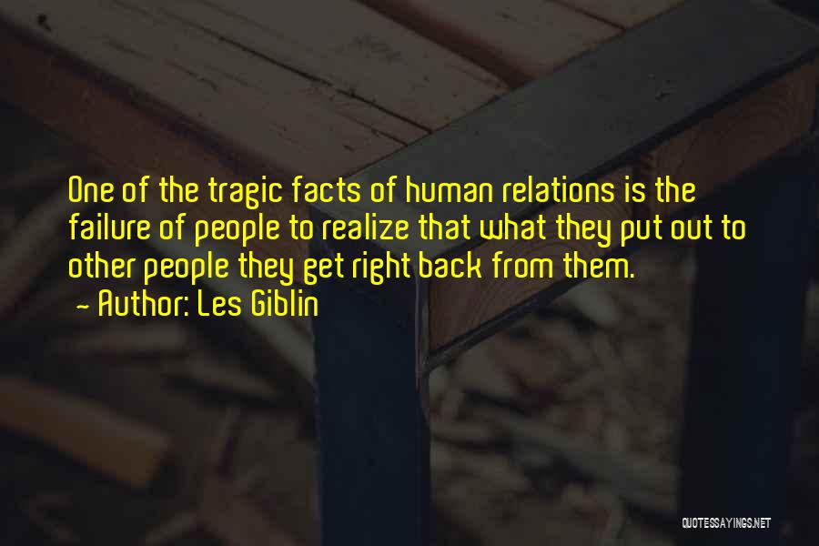 Les Giblin Quotes: One Of The Tragic Facts Of Human Relations Is The Failure Of People To Realize That What They Put Out