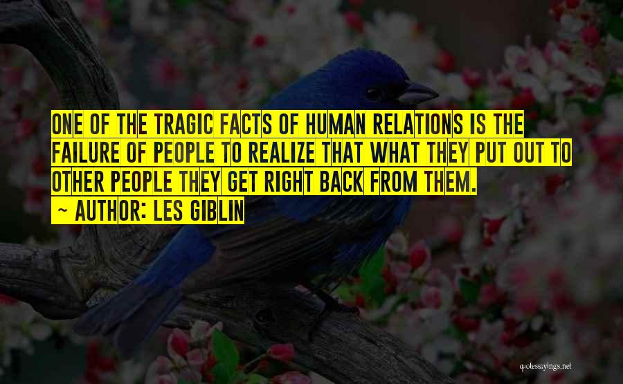 Les Giblin Quotes: One Of The Tragic Facts Of Human Relations Is The Failure Of People To Realize That What They Put Out