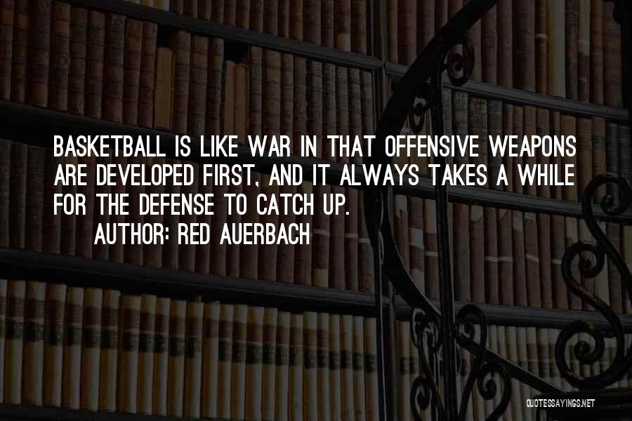 Red Auerbach Quotes: Basketball Is Like War In That Offensive Weapons Are Developed First, And It Always Takes A While For The Defense