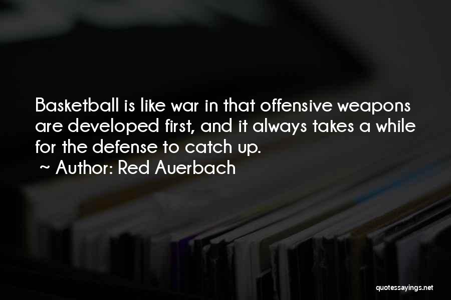 Red Auerbach Quotes: Basketball Is Like War In That Offensive Weapons Are Developed First, And It Always Takes A While For The Defense